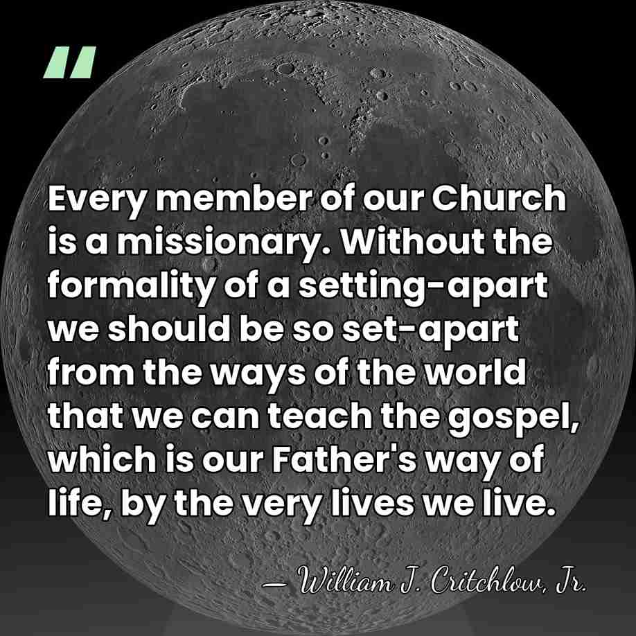 Every member of our Church is a missionary. Without the formality of&hellip; - William J. Critchlow, Jr.