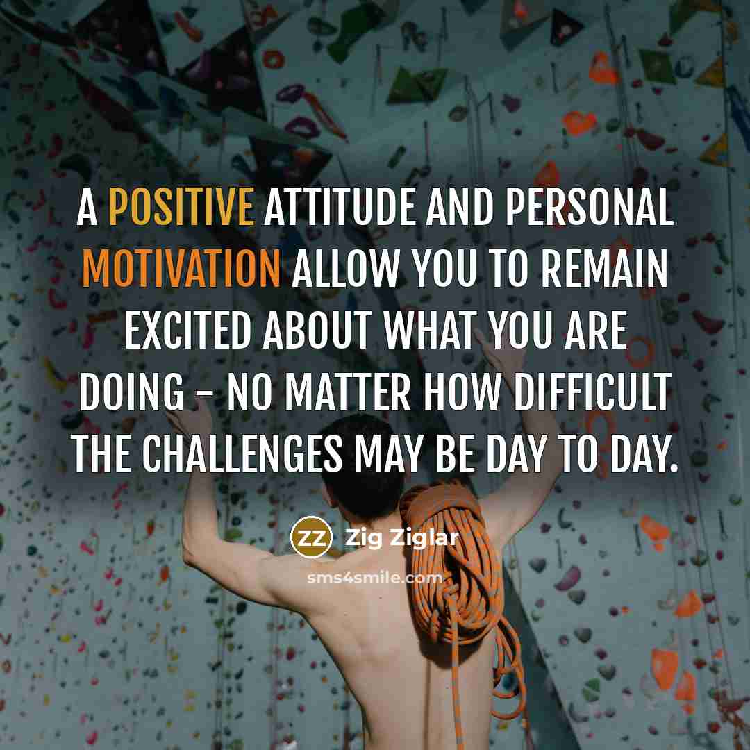 “A positive attitude and personal motivation allow you to remain…” quote by Zig Ziglar