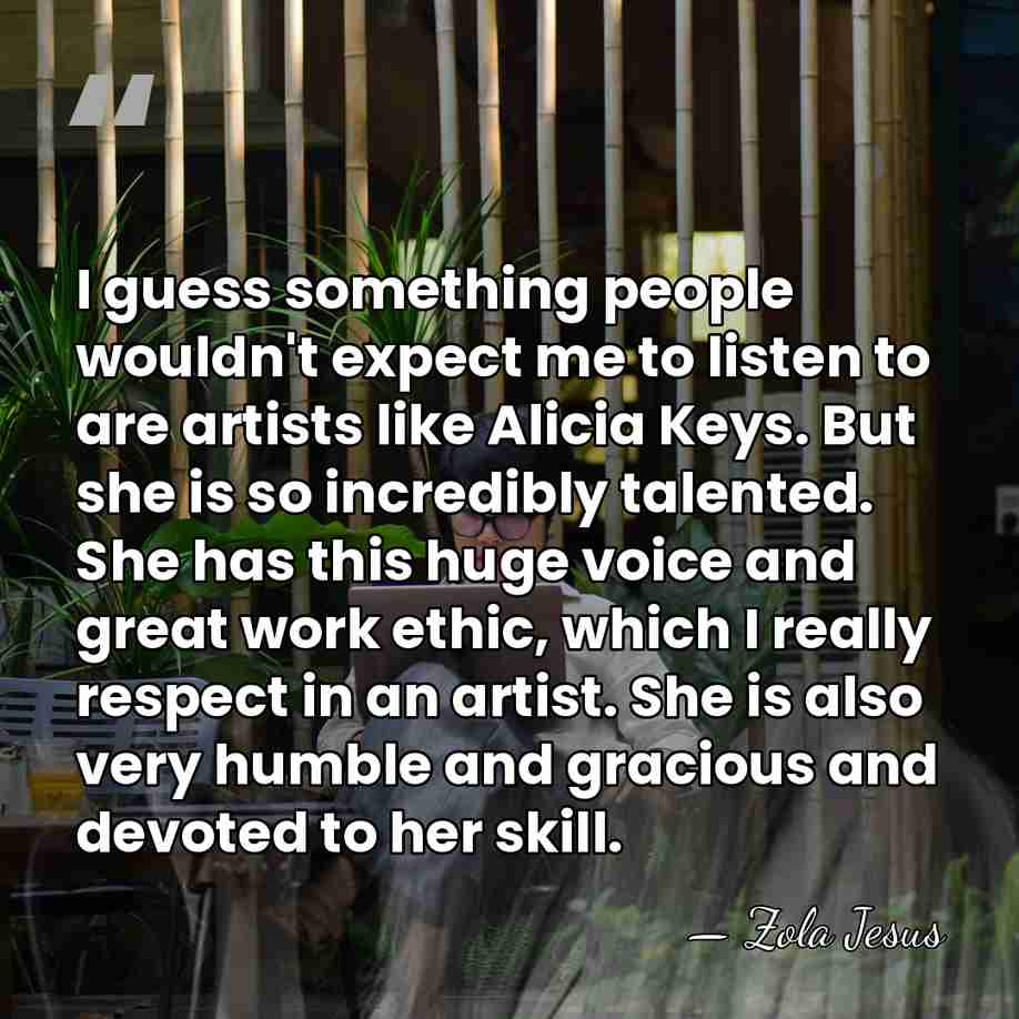 I guess something people wouldn't expect me to listen to are artists&hellip; - Zola Jesus