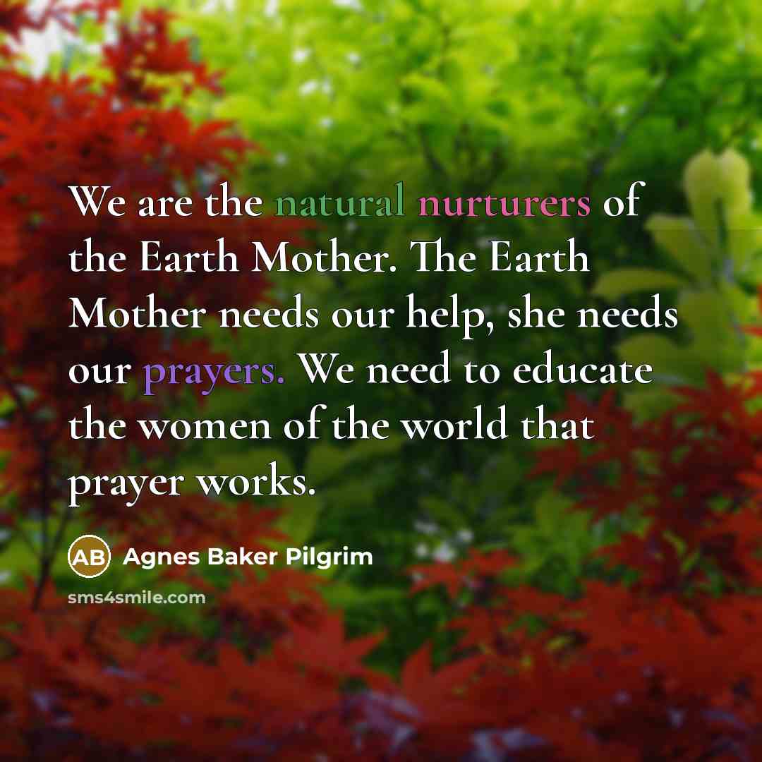 “We are the natural nurturers of the Earth Mother. The…” quote by Agnes Baker Pilgrim