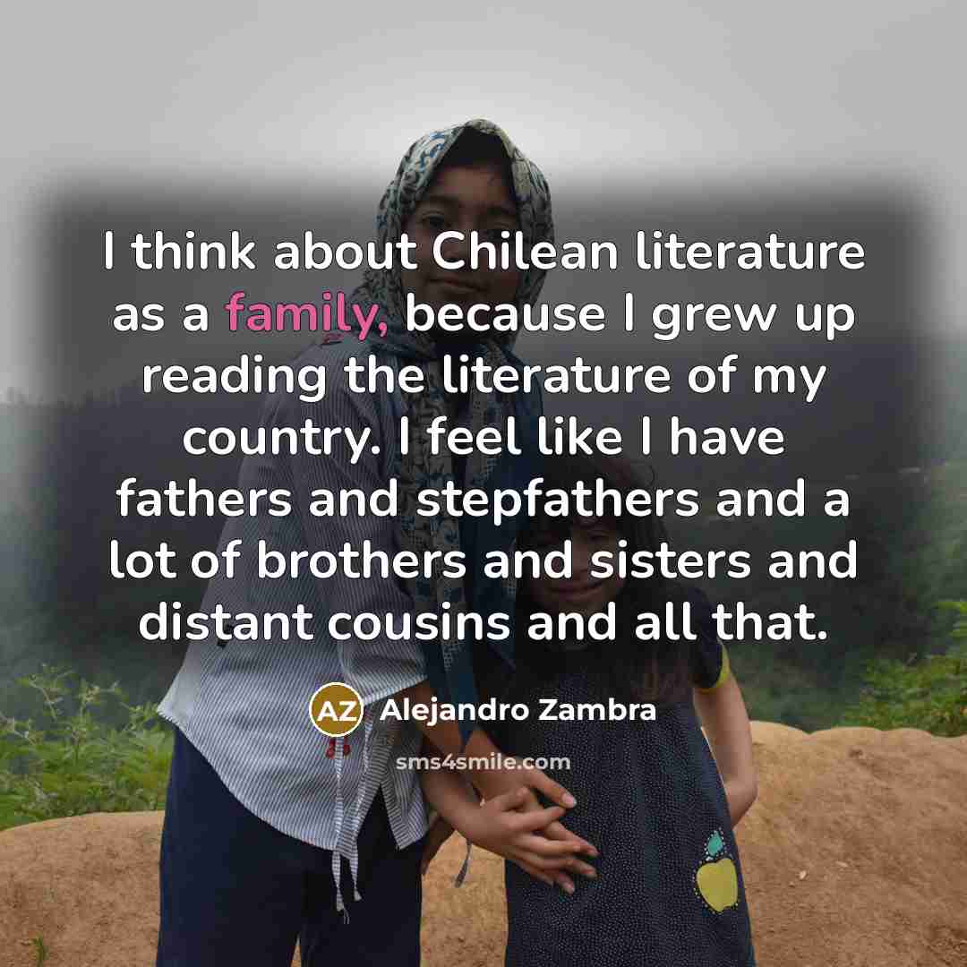 “I think about Chilean literature as a family, because I…” quote by Alejandro Zambra