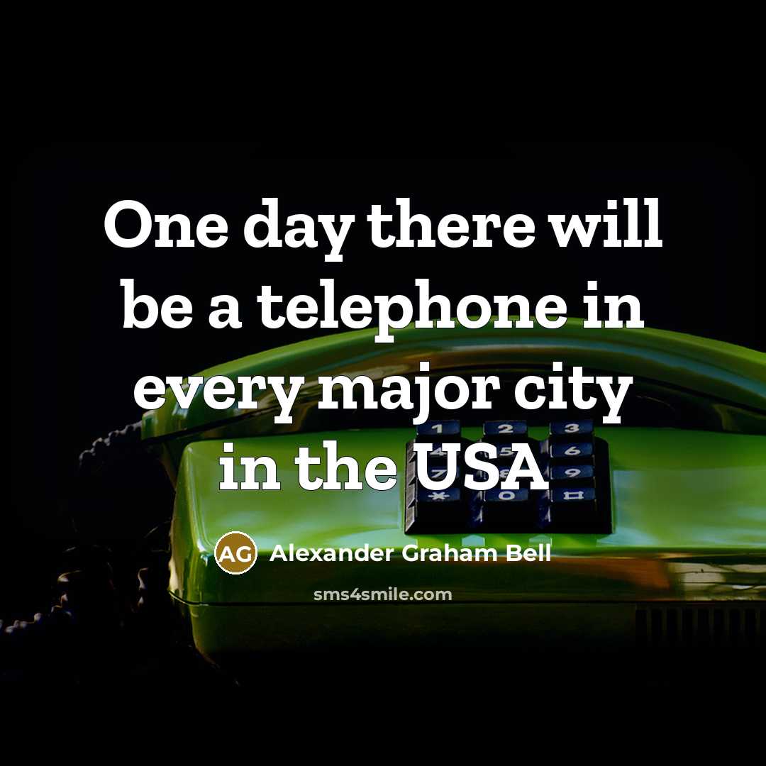 “One day there will be a telephone in every major…” quote by Alexander Graham Bell