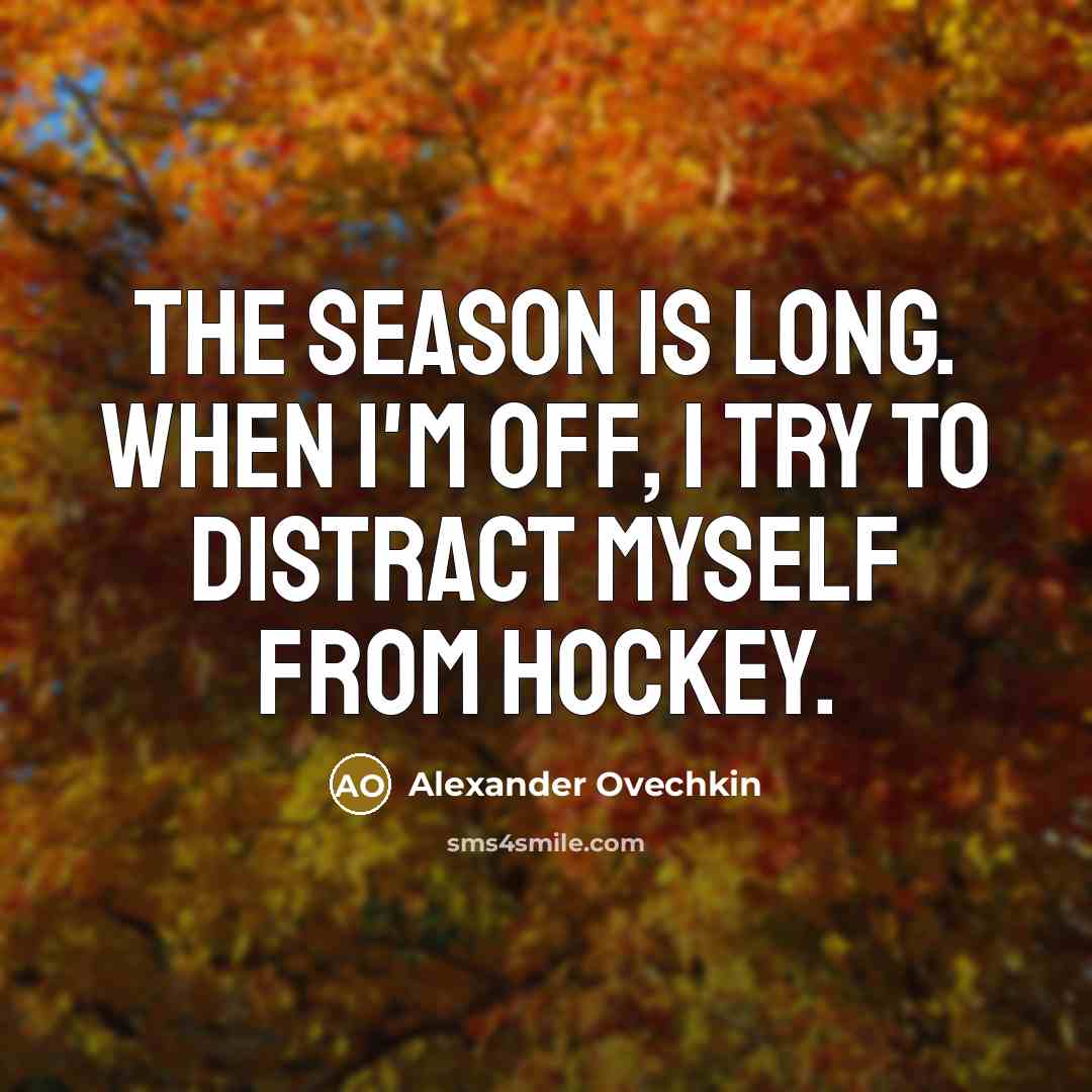 “The season is long. When I'm off, I try to…” quote by Alexander Ovechkin