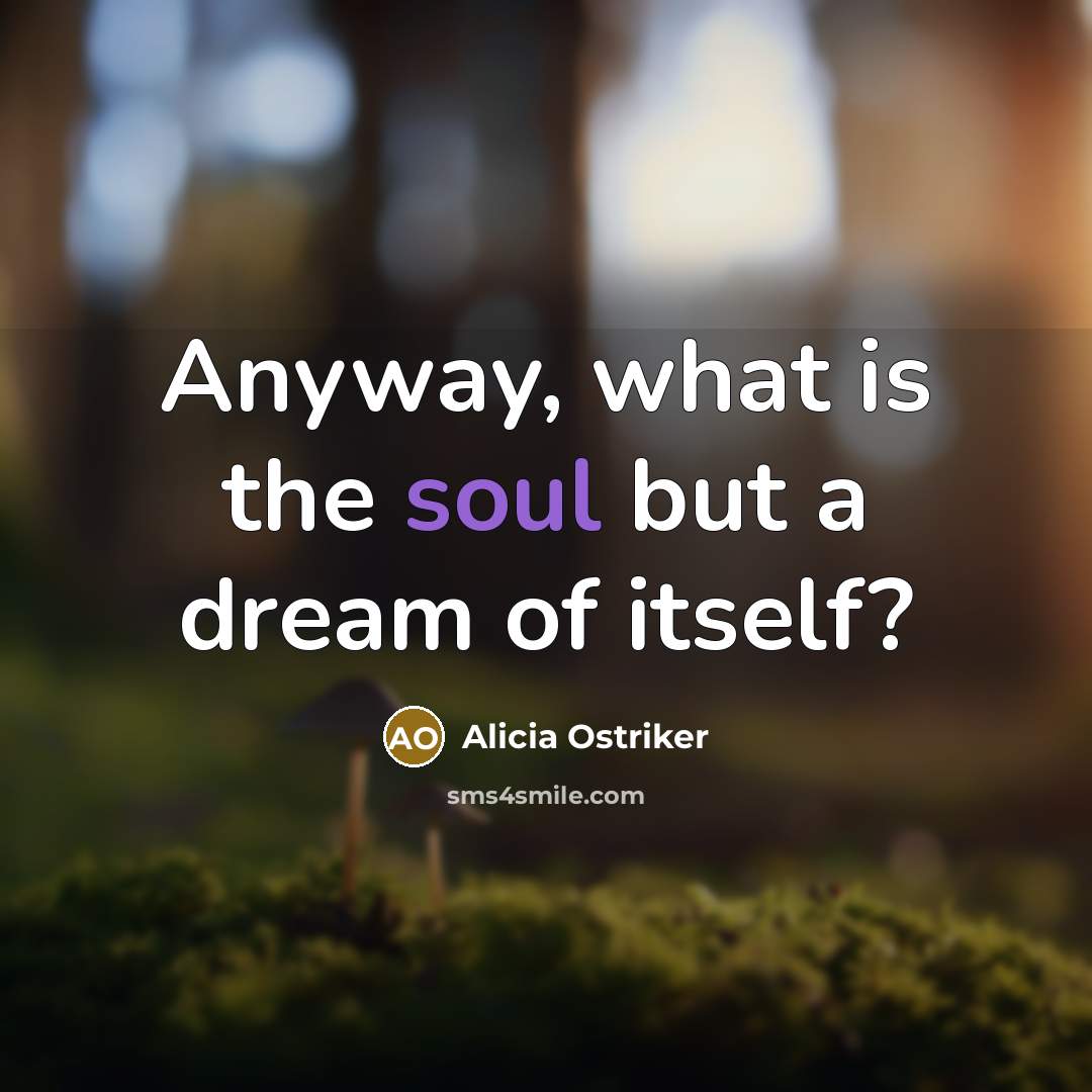 “Anyway, what is the soul but a dream of itself?…” quote by Alicia Ostriker