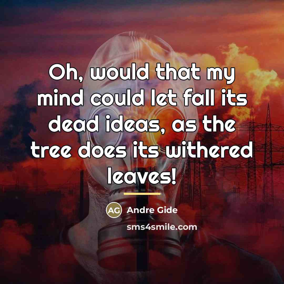 “Oh, would that my mind could let fall its dead…” quote by Andre Gide
