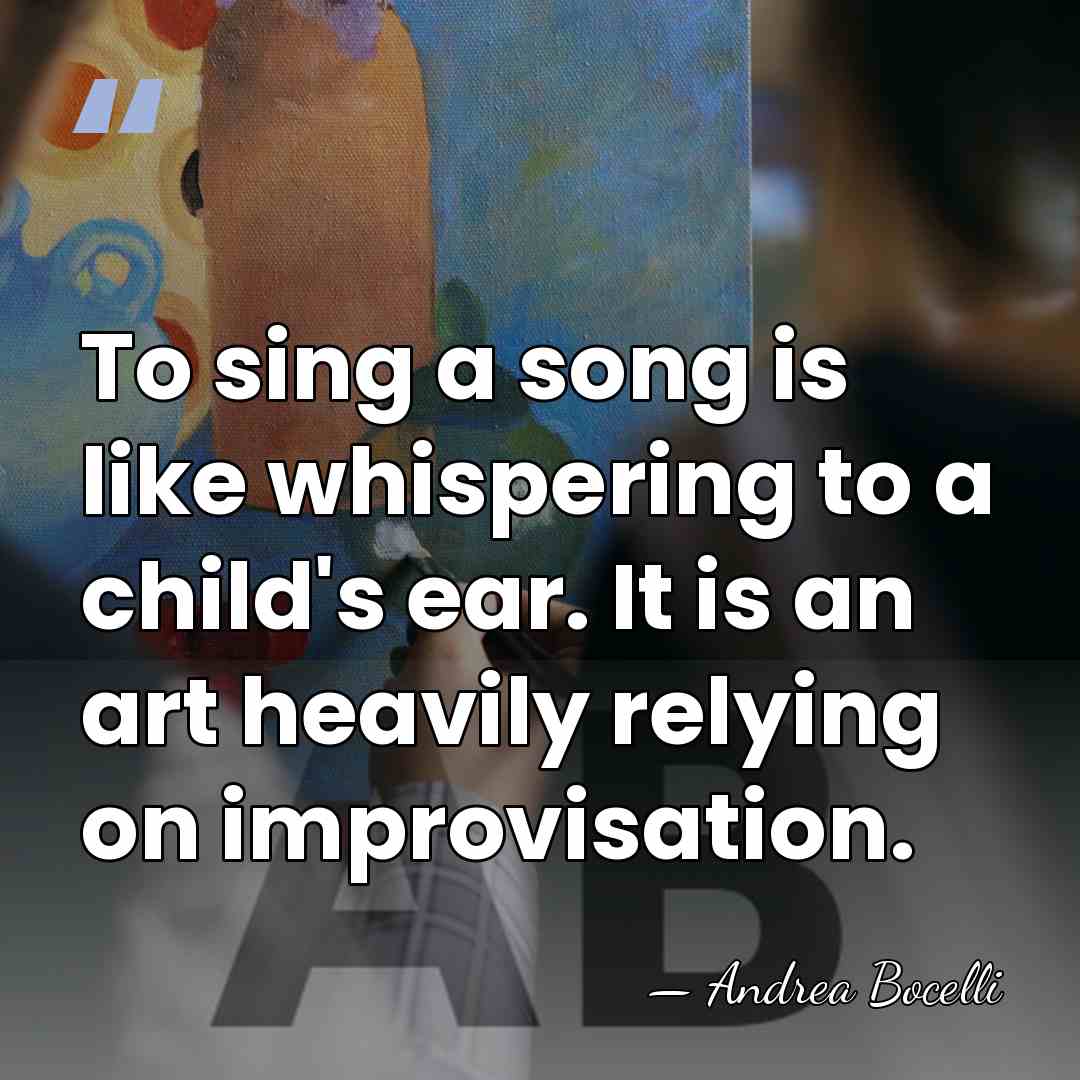 To sing a song is like whispering to a child's ear. It&hellip; - Andrea Bocelli