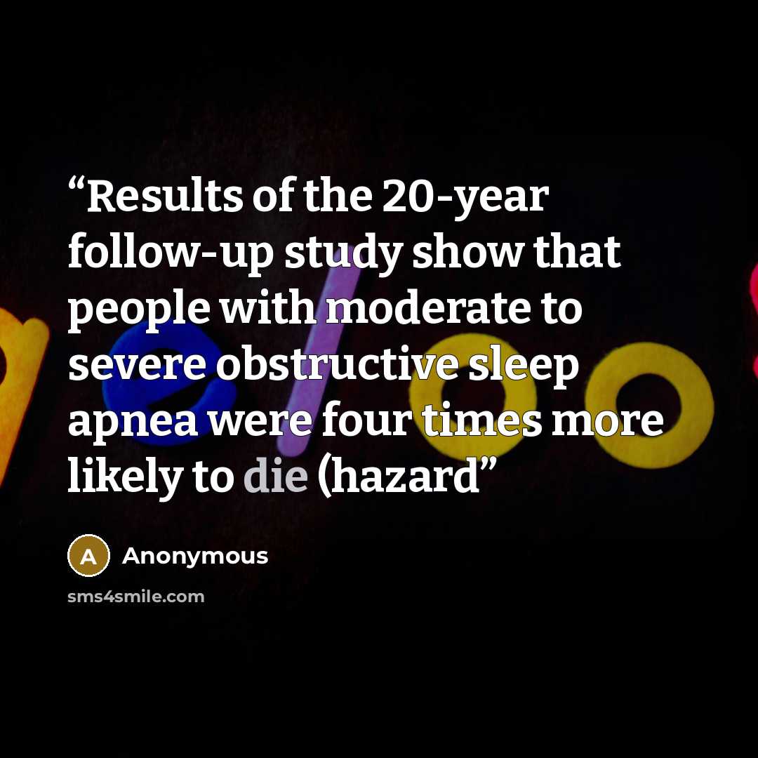 “Results of the 20-year follow-up study show that people with moderate to severe obstructive sleep apnea were four times more likely to die (hazard” quote by Anonymous