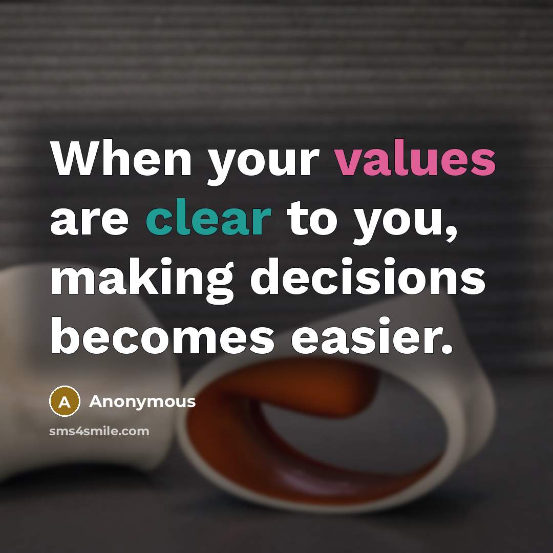 “When your values are clear to you, making decisions becomes easier.” quote by Anonymous