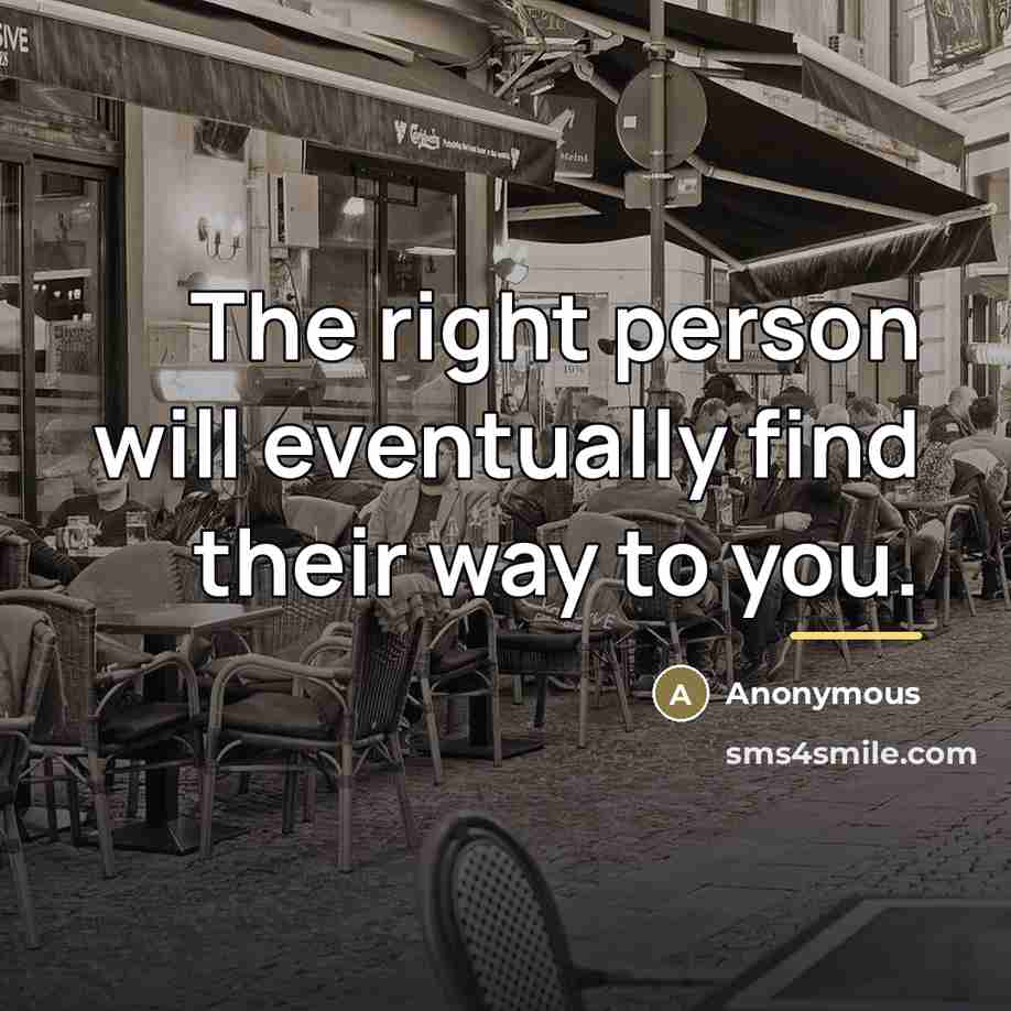 “The right person will eventually find their way to you.…” quote by Anonymous