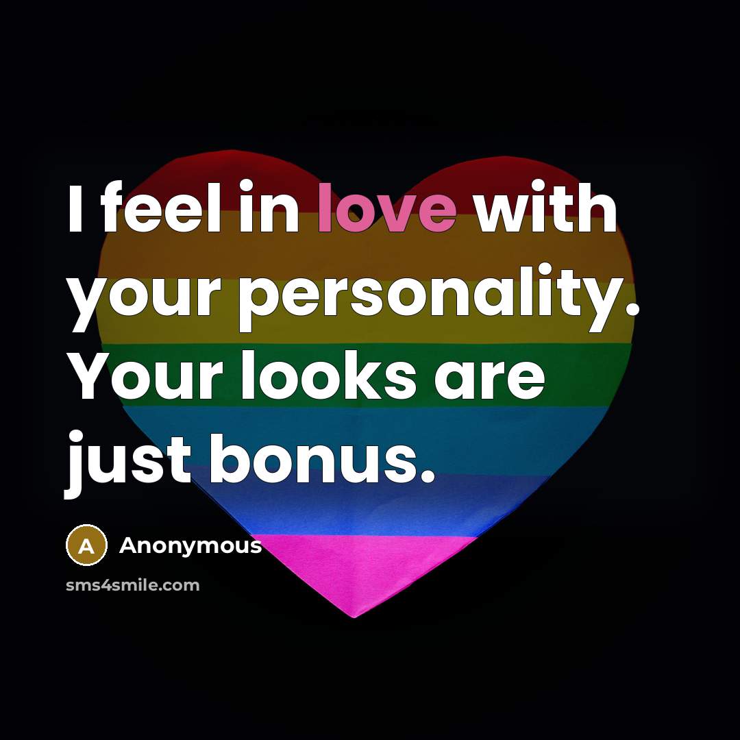 “I feel in love with your personality. Your looks are just bonus.” quote by Anonymous