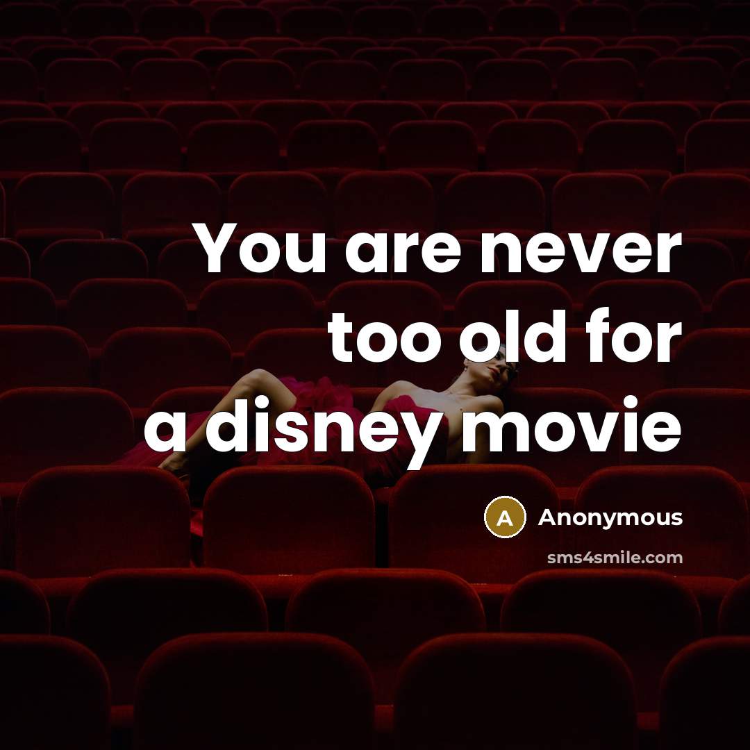 “You are never too old for a disney movie…” quote by Anonymous