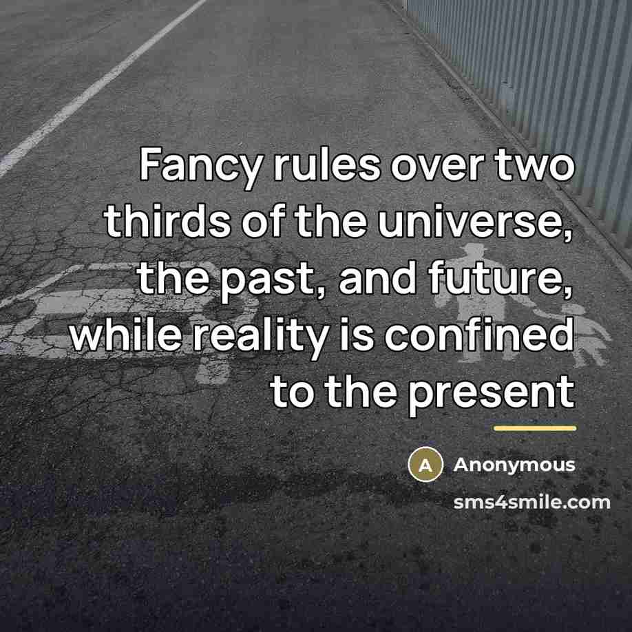 “Fancy rules over two thirds of the universe, the past,…” quote by Anonymous
