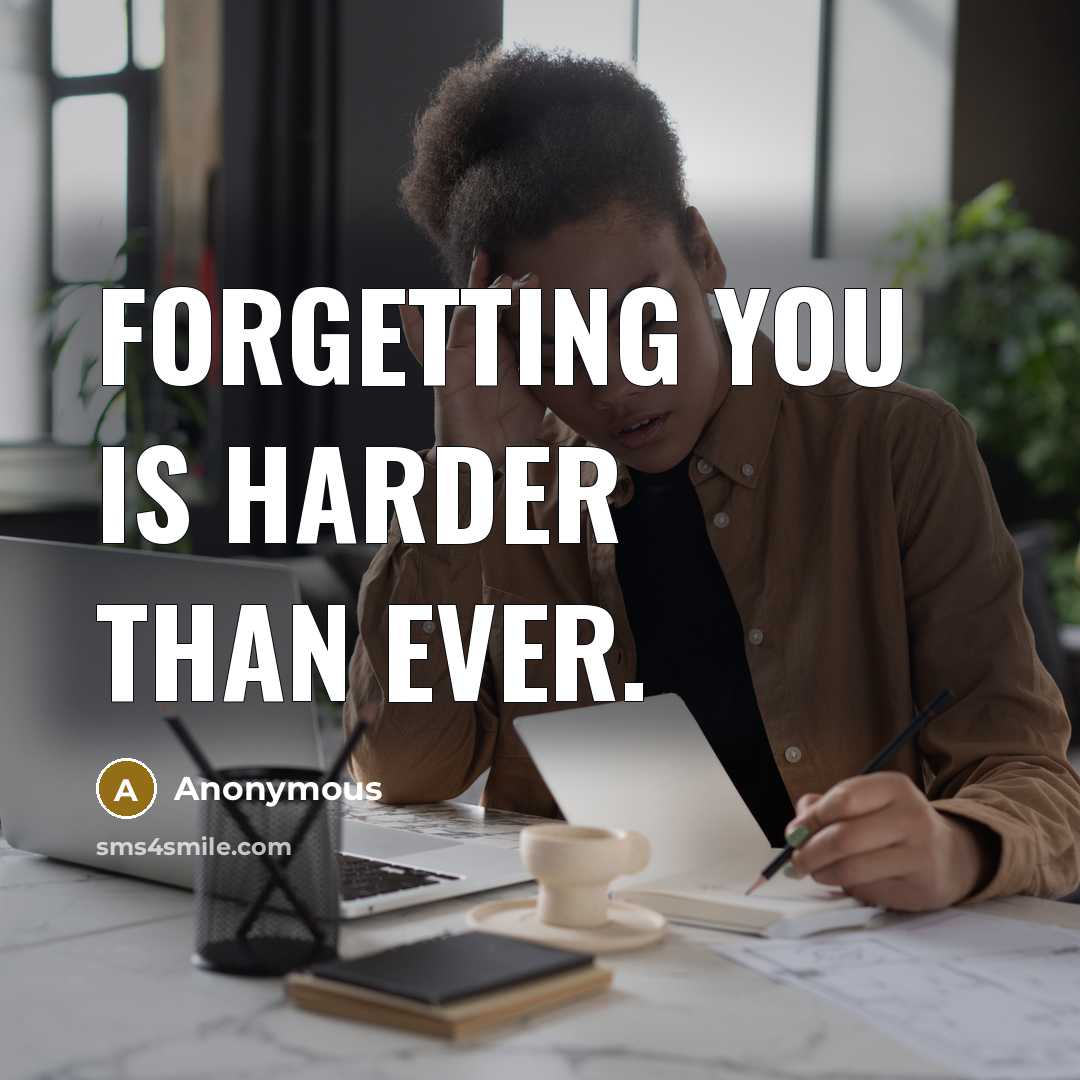 “Forgetting you is harder than ever.…” quote by Anonymous