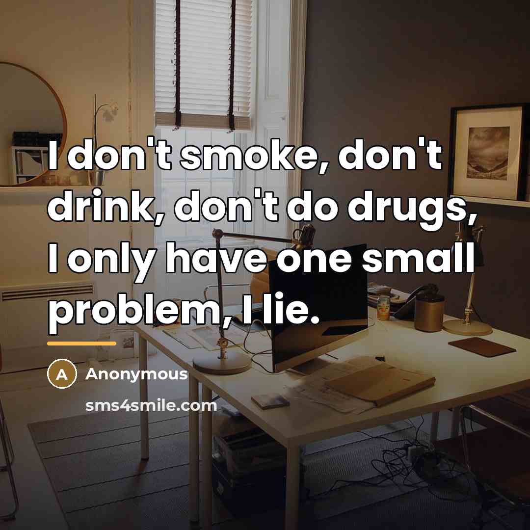 “I don't smoke, don't drink, don't do drugs, I only…” quote by Anonymous