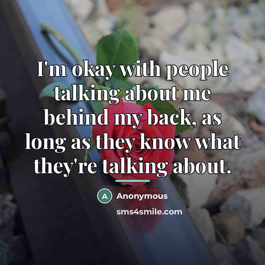 “I'm okay with people talking about me behind my back,…” quote by Anonymous