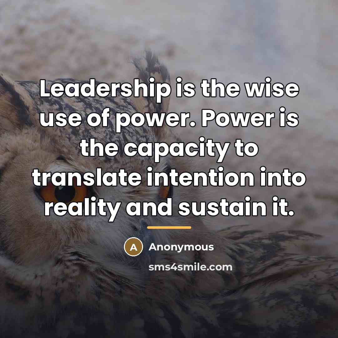 “Leadership is the wise use of power. Power is the…” quote by Anonymous