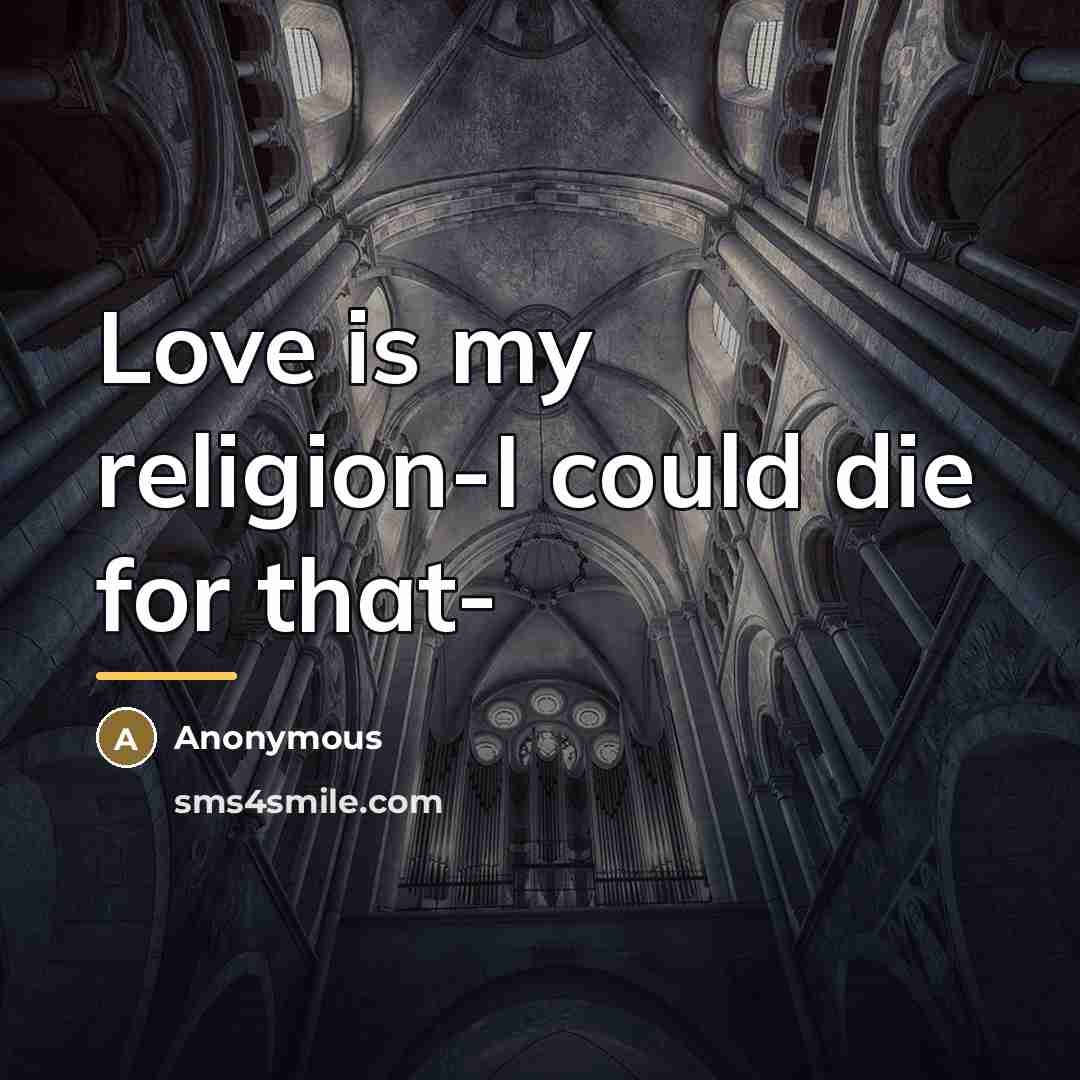 “Love is my religion-I could die for that-…” quote by Anonymous