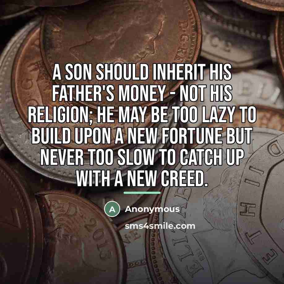 “A son should inherit his father's money - not his…” quote by Anonymous