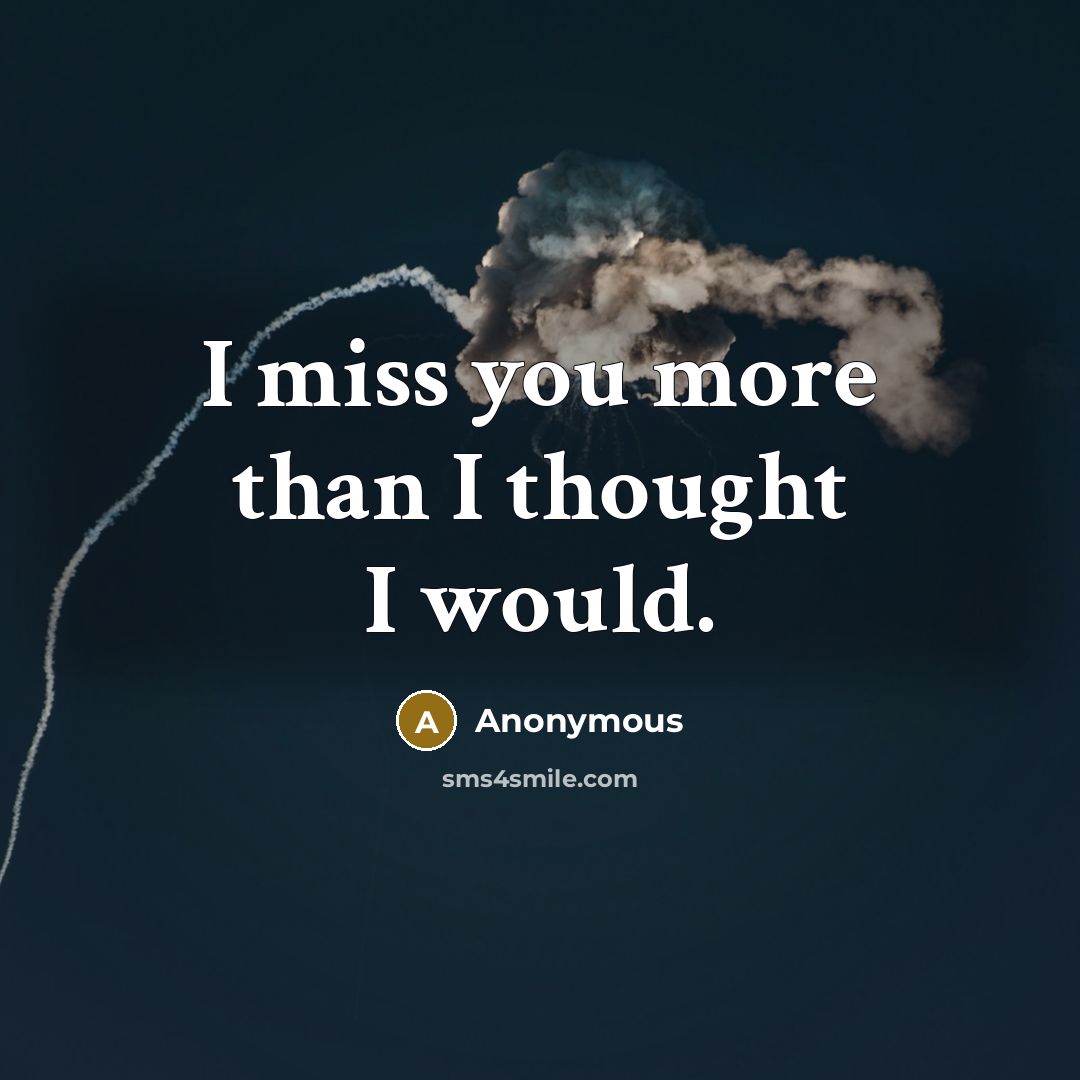 “I miss you more than I thought I would.” quote by Anonymous