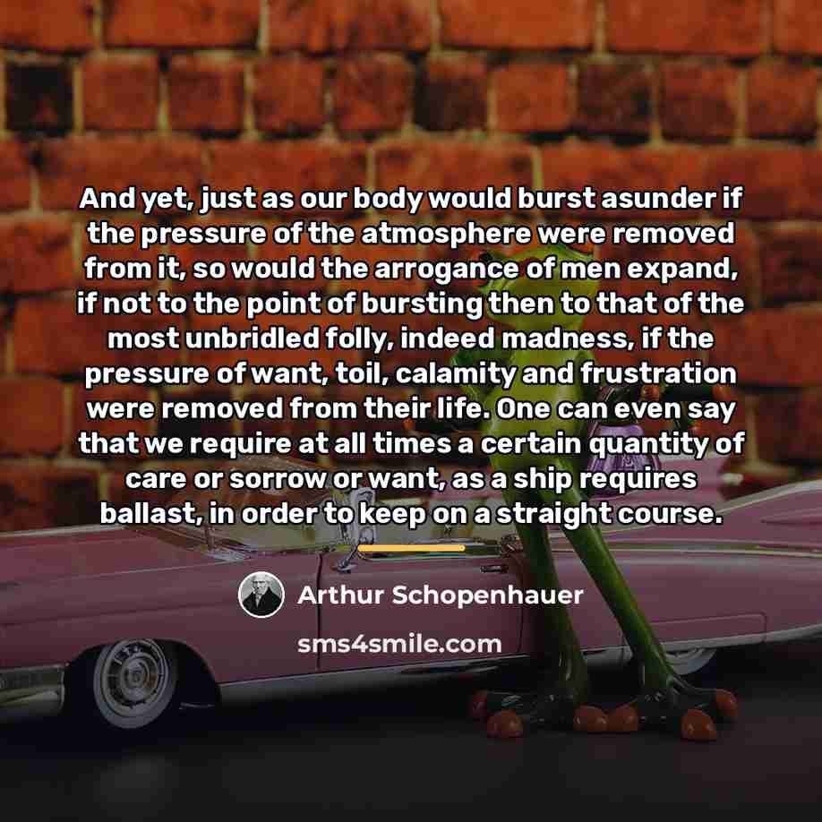 “And yet, just as our body would burst asunder if…” quote by Arthur Schopenhauer