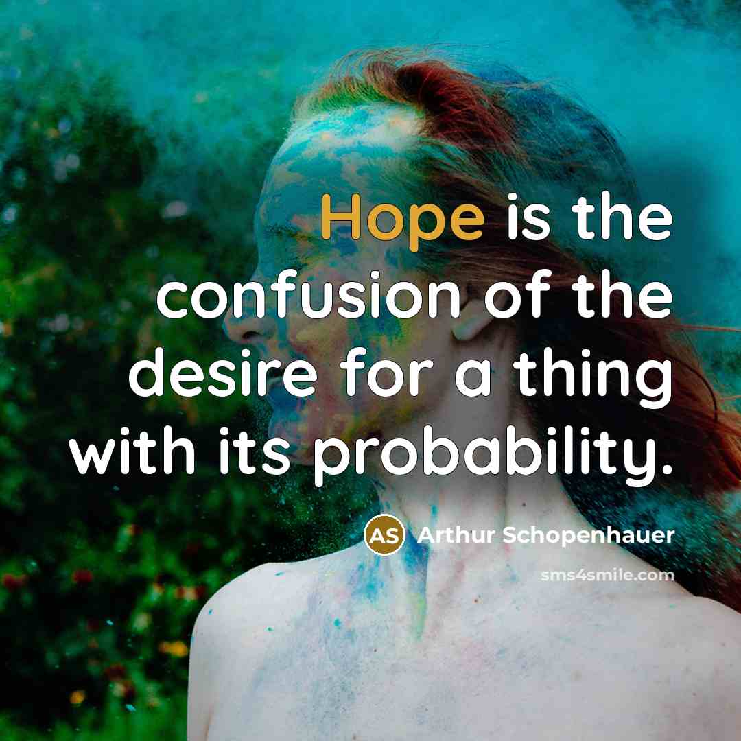 “Hope is the confusion of the desire for a thing…” quote by Arthur Schopenhauer