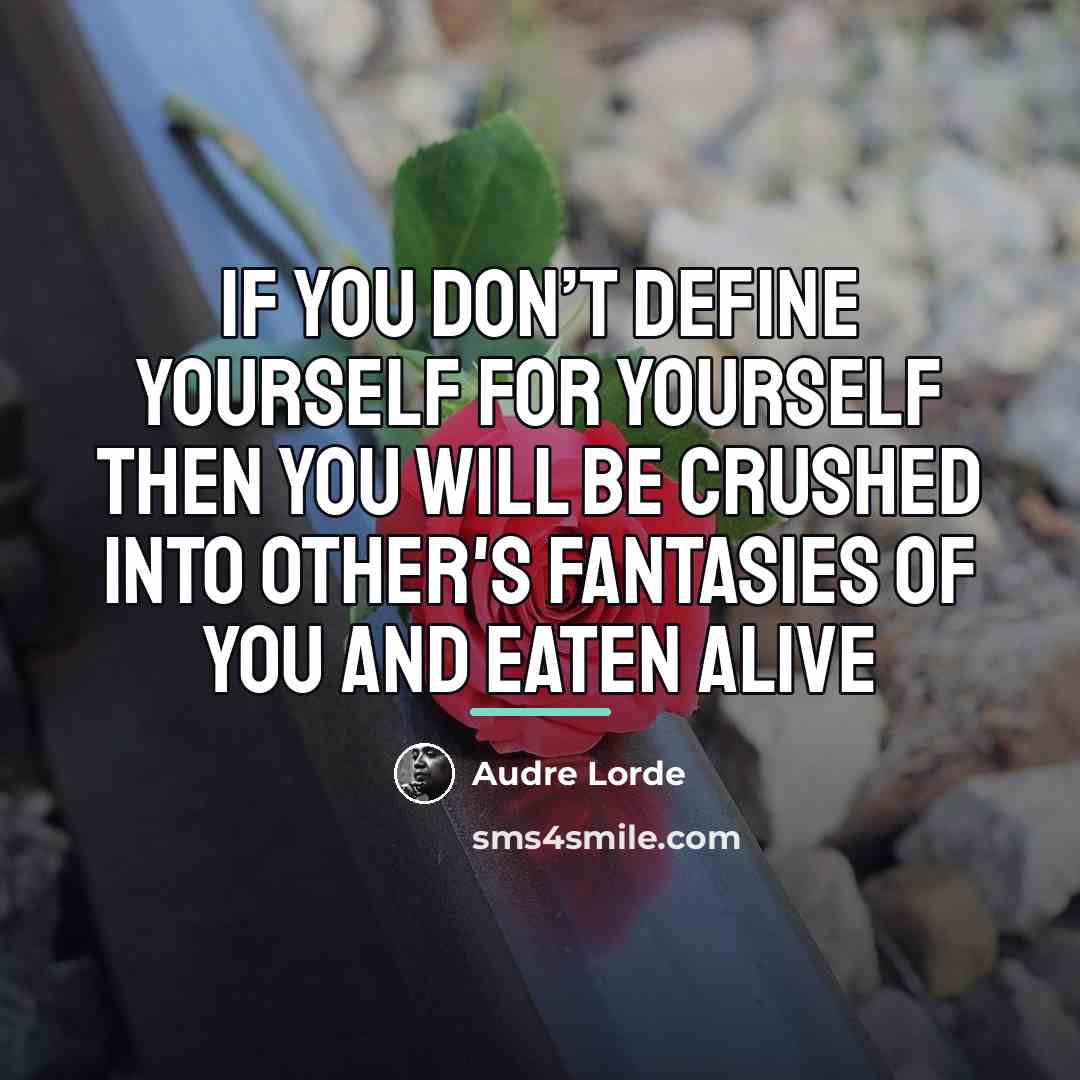 “If you don’t define yourself for yourself then you will…” quote by Audre Lorde