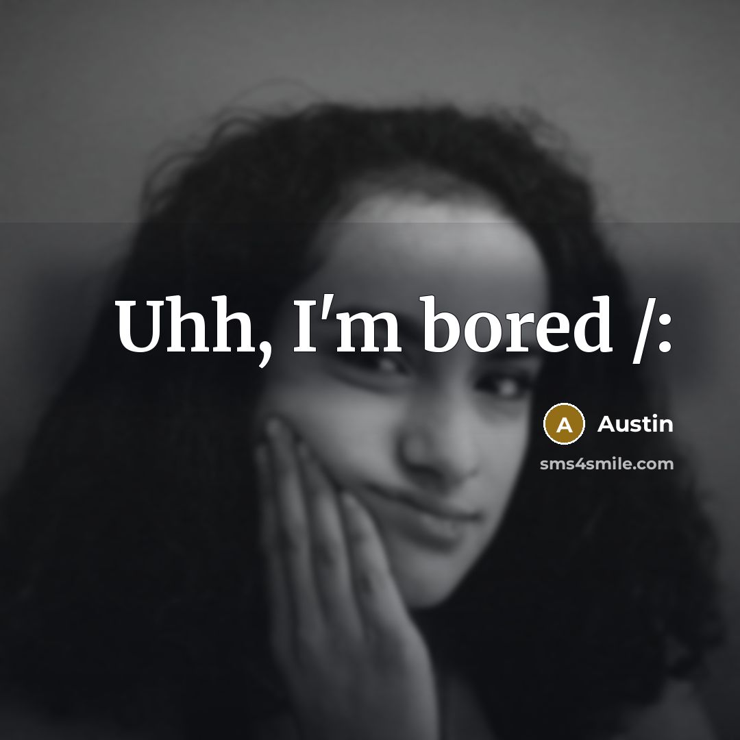 “Uhh, I'm bored /:…” quote by Austin