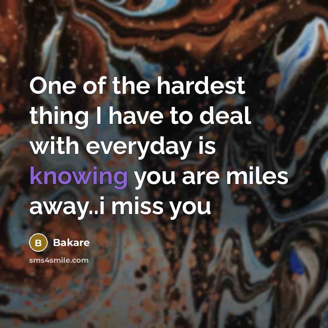 “One of the hardest thing I have to deal with everyday is knowing you are miles away..i miss you” quote by Bakare
