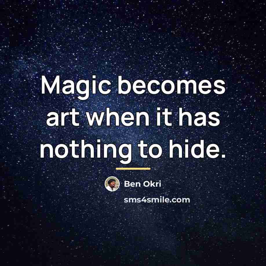 “Magic becomes art when it has nothing to hide.…” quote by Ben Okri