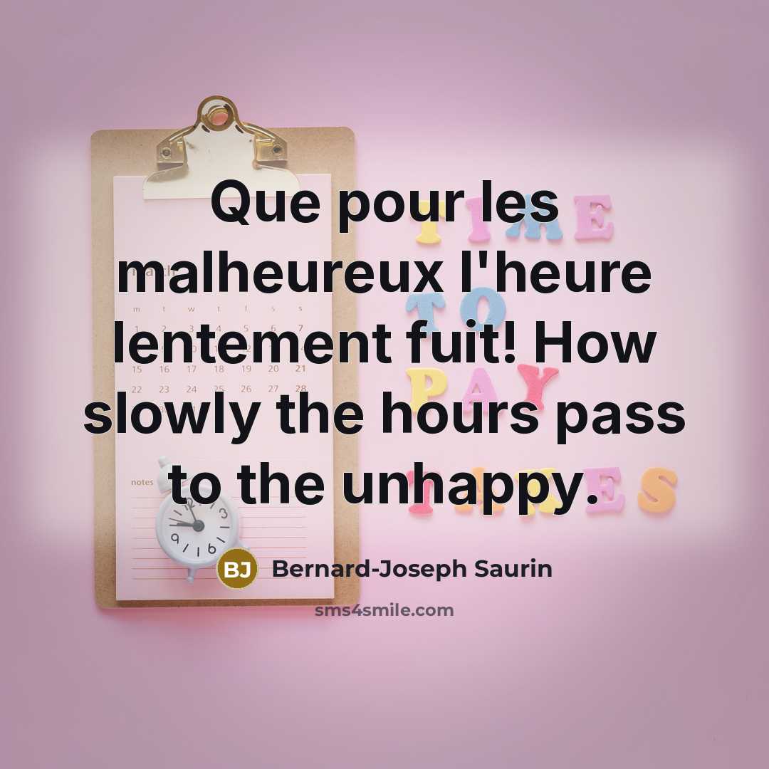 “Que pour les malheureux l'heure lentement fuit! How slowly the…” quote by Bernard-Joseph Saurin