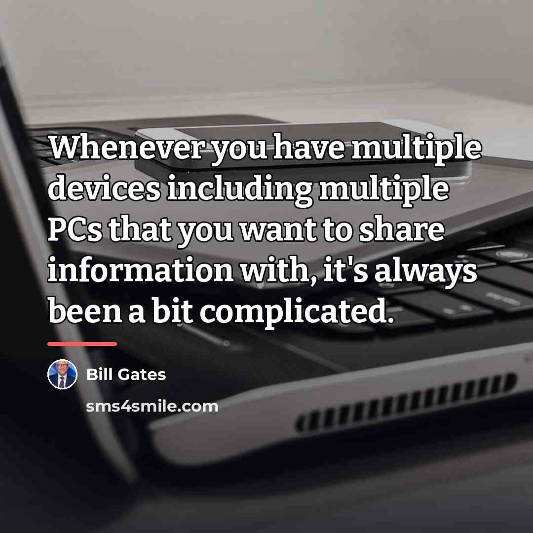 “Whenever you have multiple devices including multiple PCs that you…” quote by Bill Gates