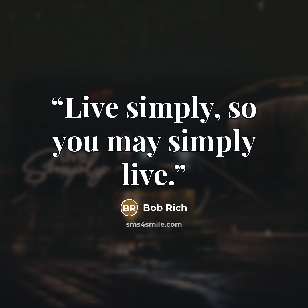 “Live simply, so you may simply live.” quote by Bob Rich