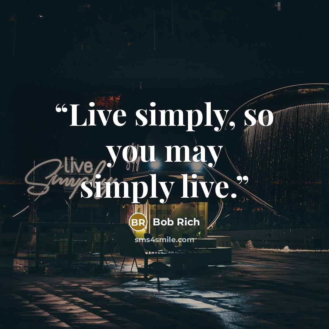 “Live simply, so you may simply live.” quote by Bob Rich