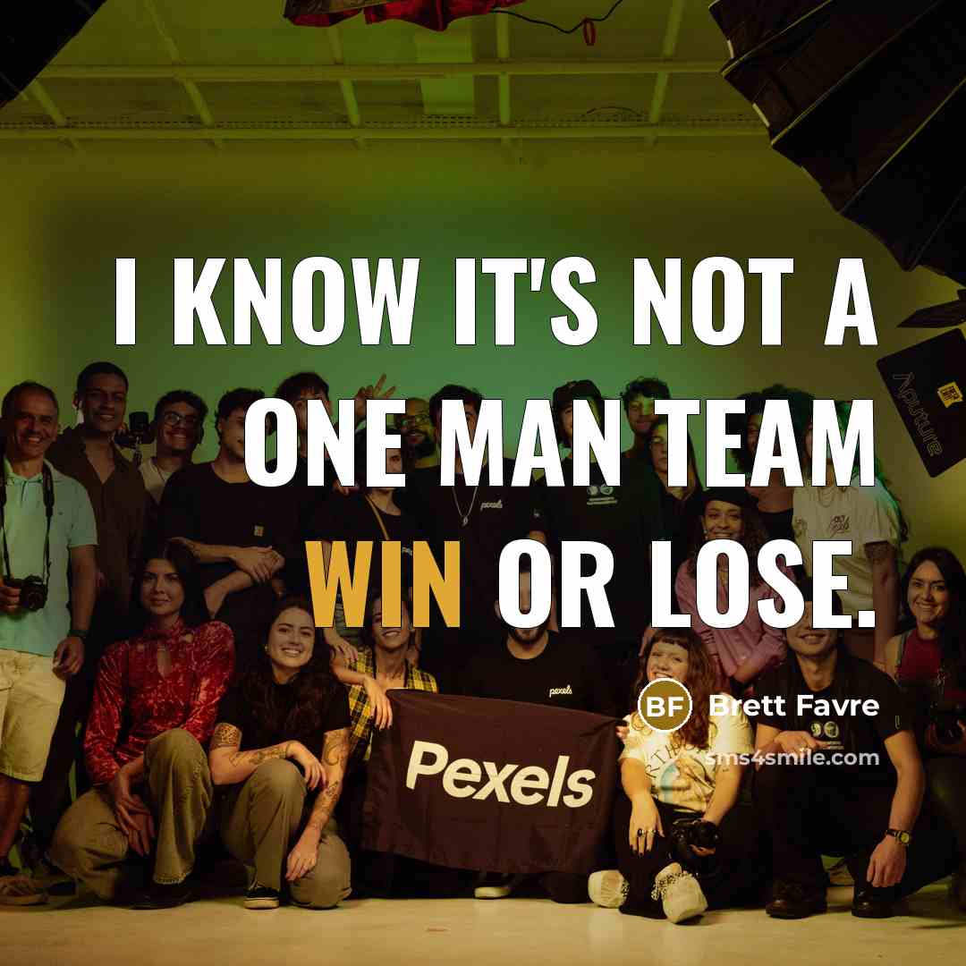 “I know it's not a one man team win or…” quote by Brett Favre