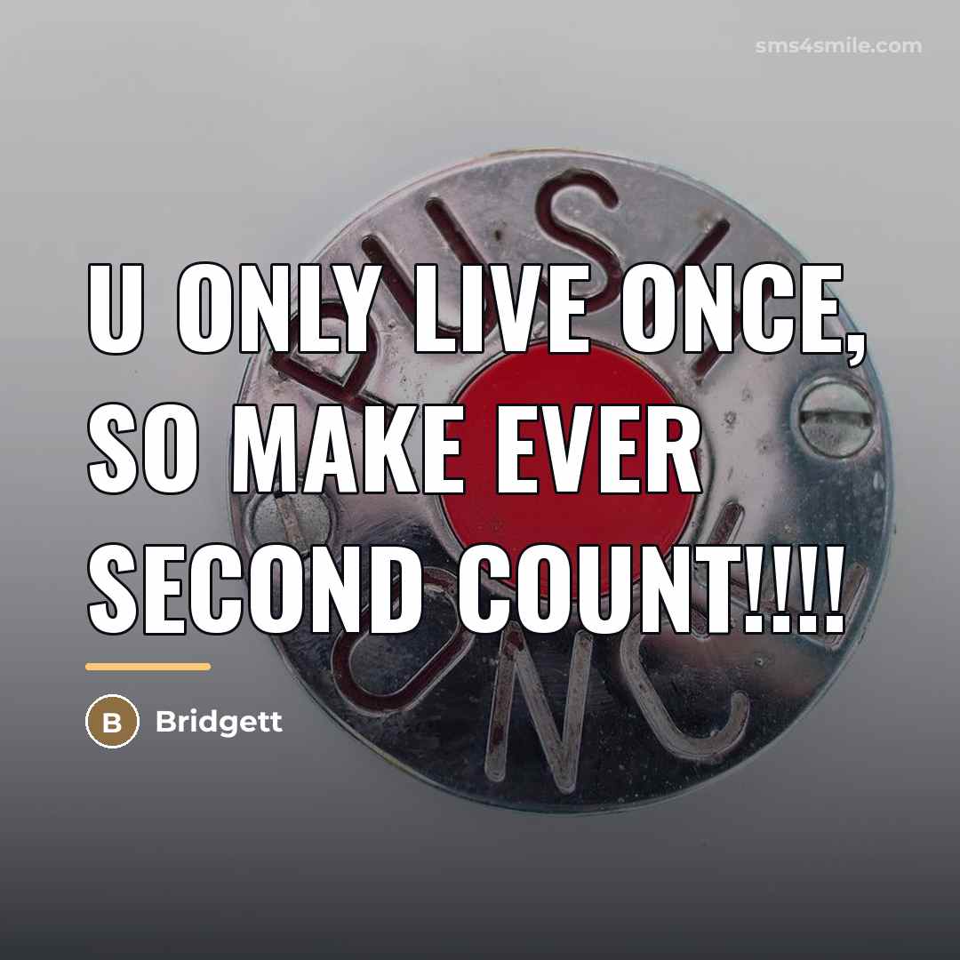 “U only live once, so make ever second count!!!!…” quote by Bridgett
