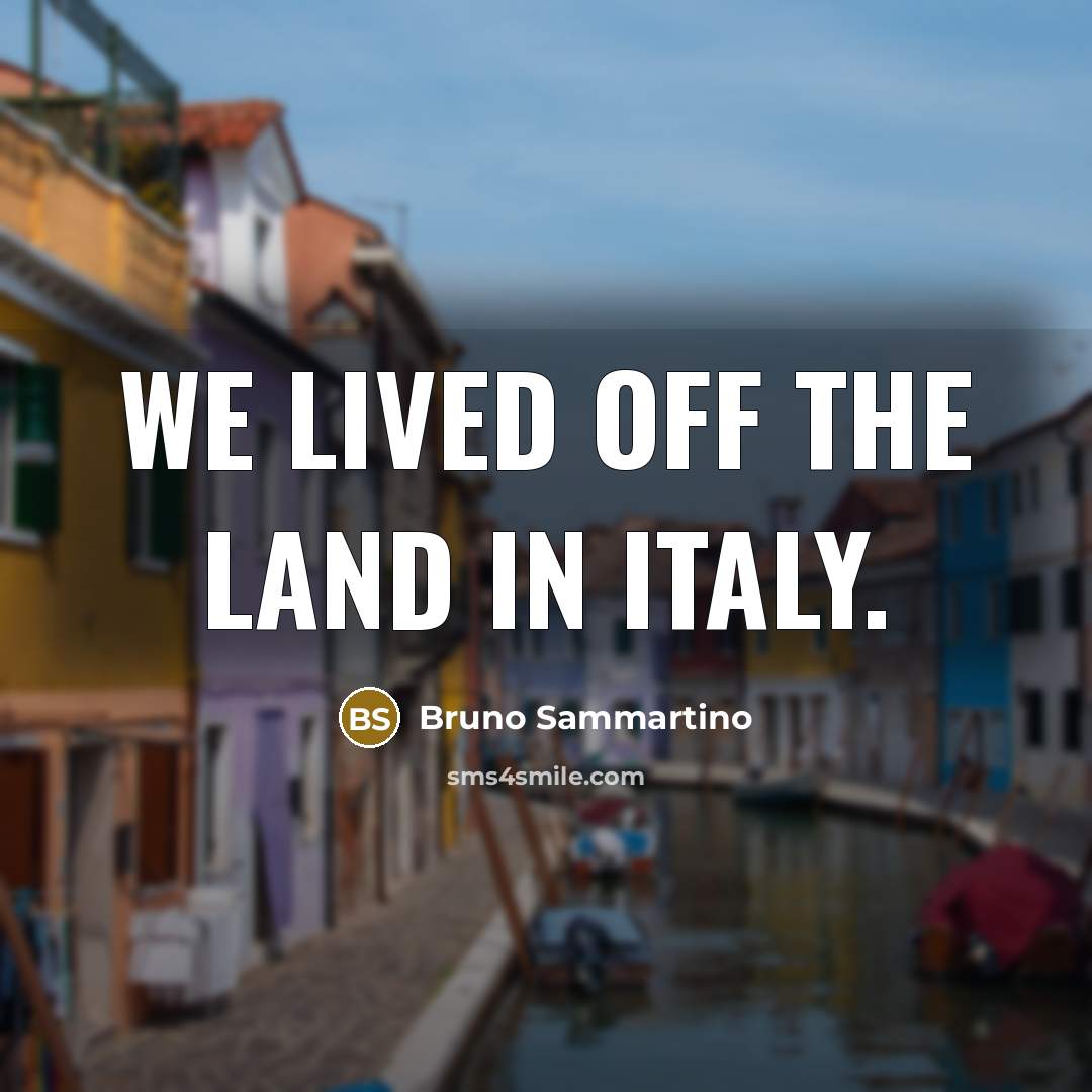 “We lived off the land in Italy.…” quote by Bruno Sammartino