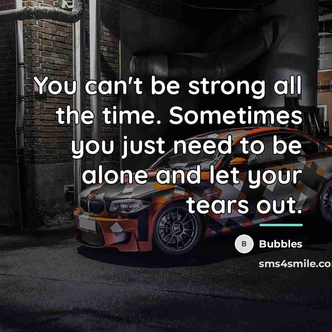 “You can't be strong all the time. Sometimes you just…” quote by Bubbles