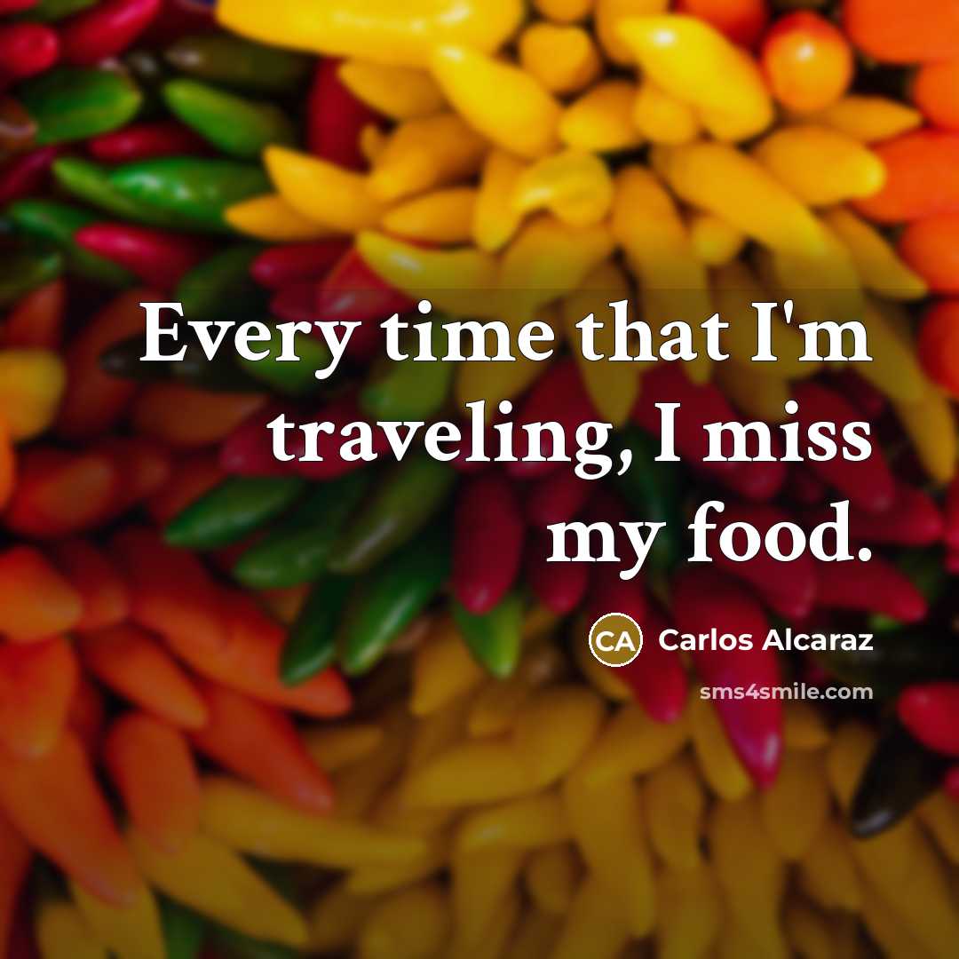 “Every time that I'm traveling, I miss my food.…” quote by Carlos Alcaraz