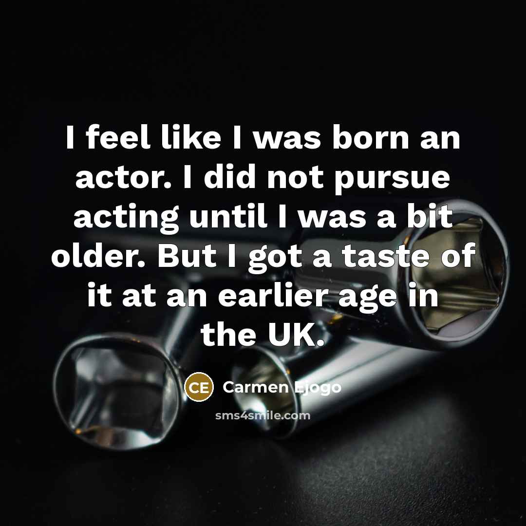 “I feel like I was born an actor. I did…” quote by Carmen Ejogo