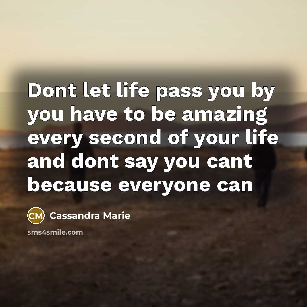 “Dont let life pass you by you have to be…” quote by Cassandra Marie