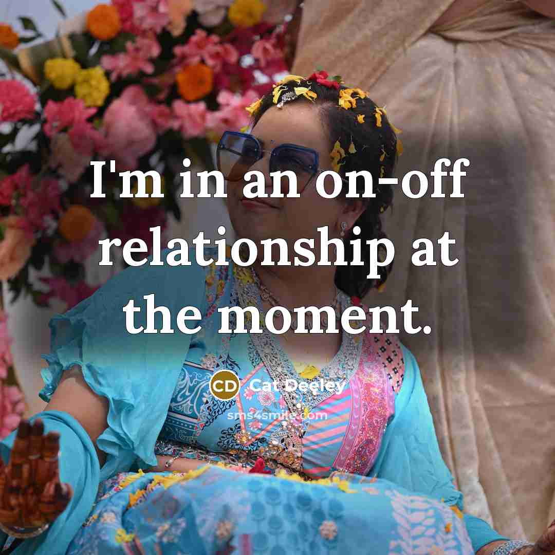 “I'm in an on-off relationship at the moment.…” quote by Cat Deeley