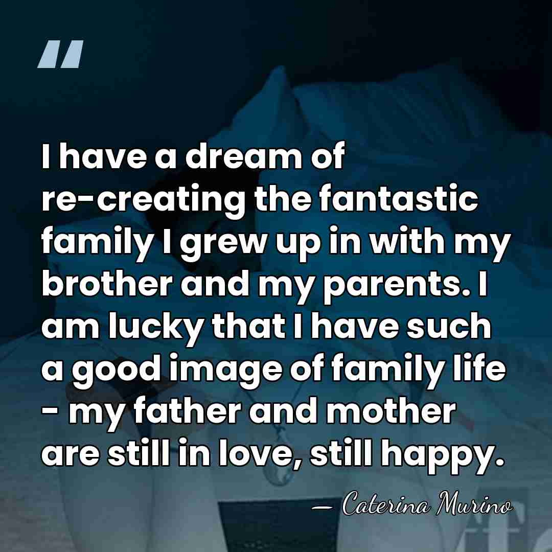I have a dream of re-creating the fantastic family I grew up&hellip; - Caterina Murino
