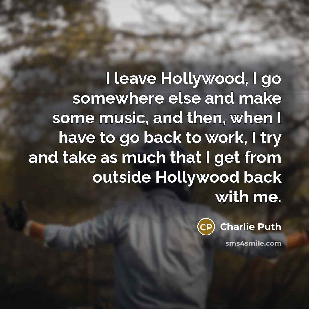 “I leave Hollywood, I go somewhere else and make some…” quote by Charlie Puth