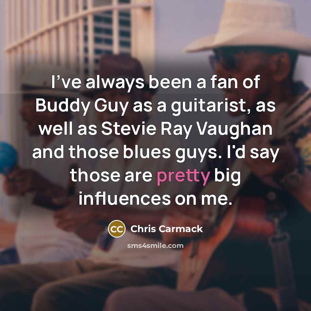 “I've always been a fan of Buddy Guy as a…” quote by Chris Carmack