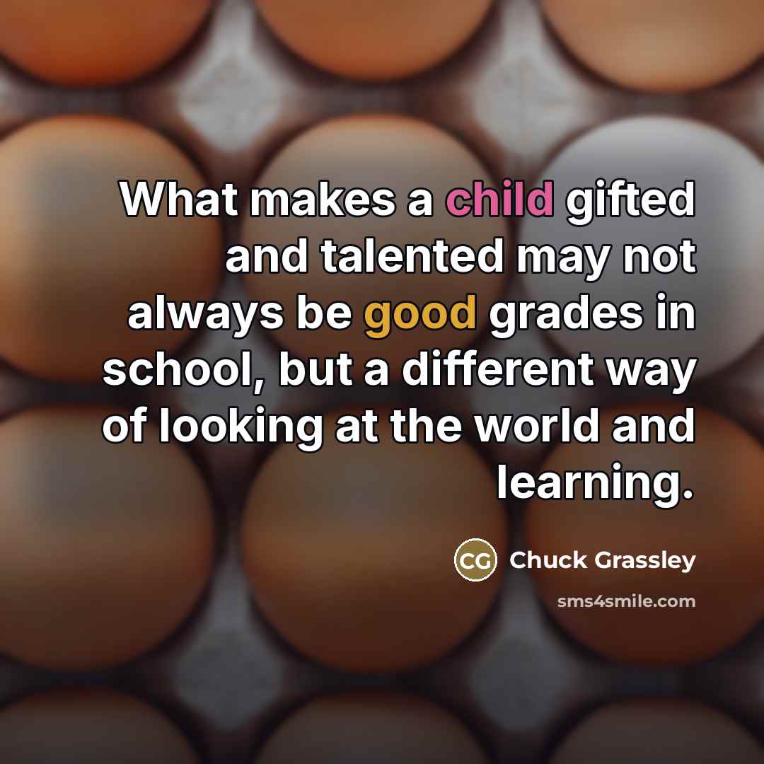 “What makes a child gifted and talented may not always…” quote by Chuck Grassley