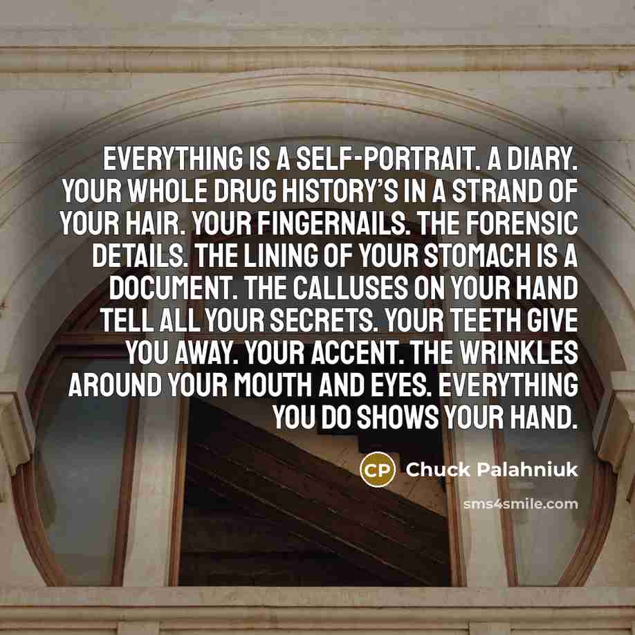 “Everything is a self-portrait. A diary. Your whole drug history’s…” quote by Chuck Palahniuk