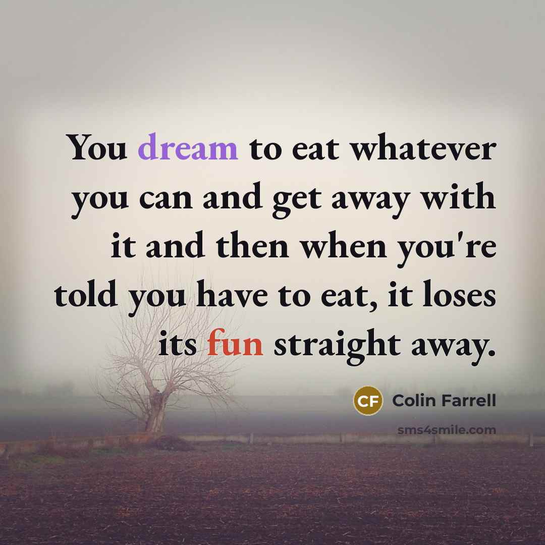 “You dream to eat whatever you can and get away…” quote by Colin Farrell