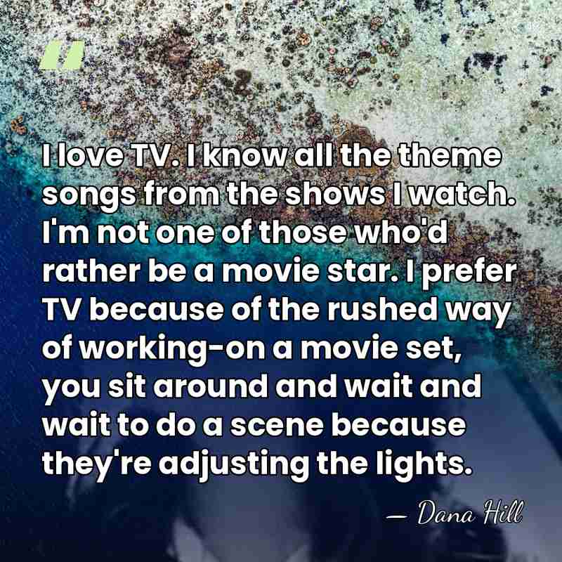 I love TV. I know all the theme songs from the shows&hellip; - Dana Hill