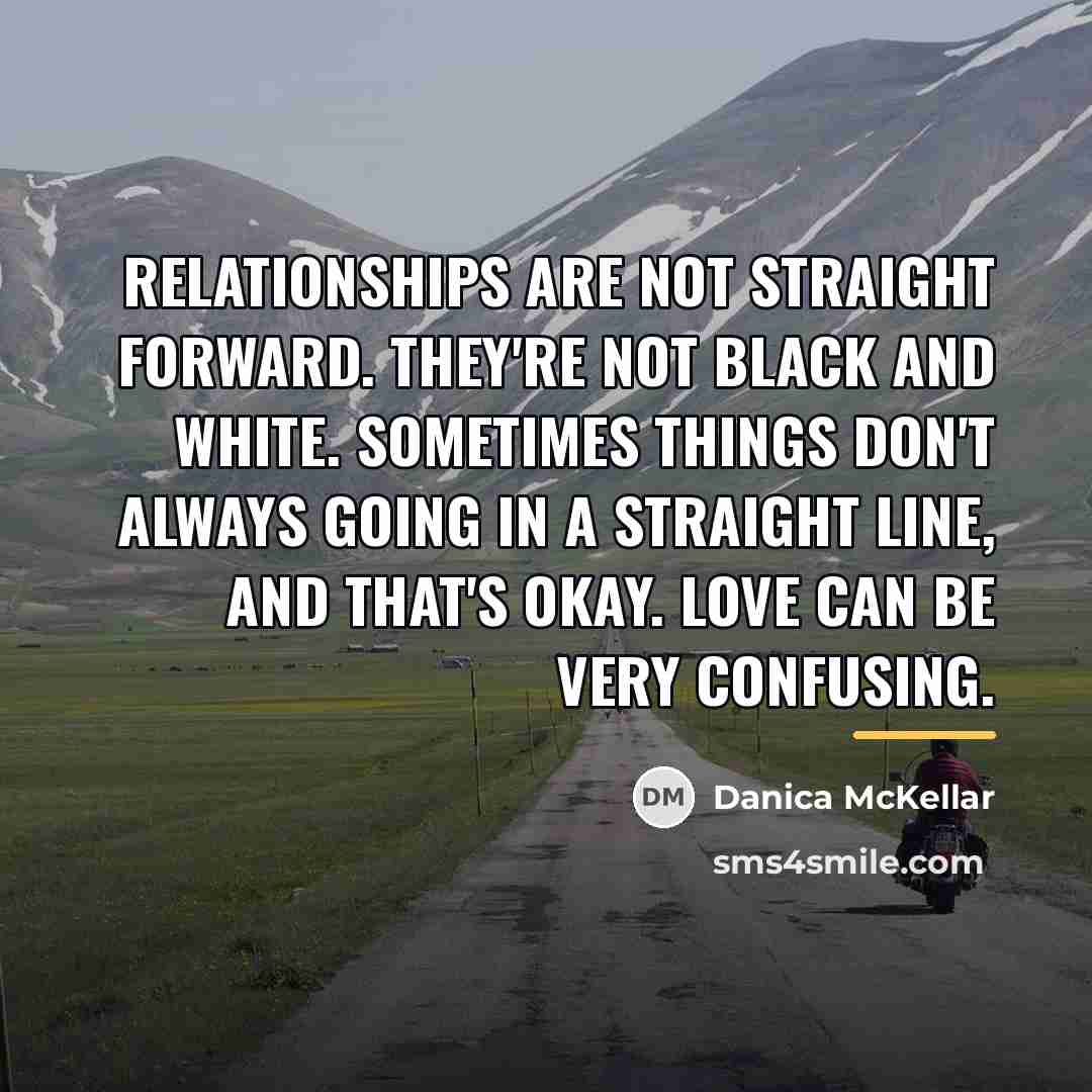 “Relationships are not straight forward. They're not black and white.…” quote by Danica McKellar