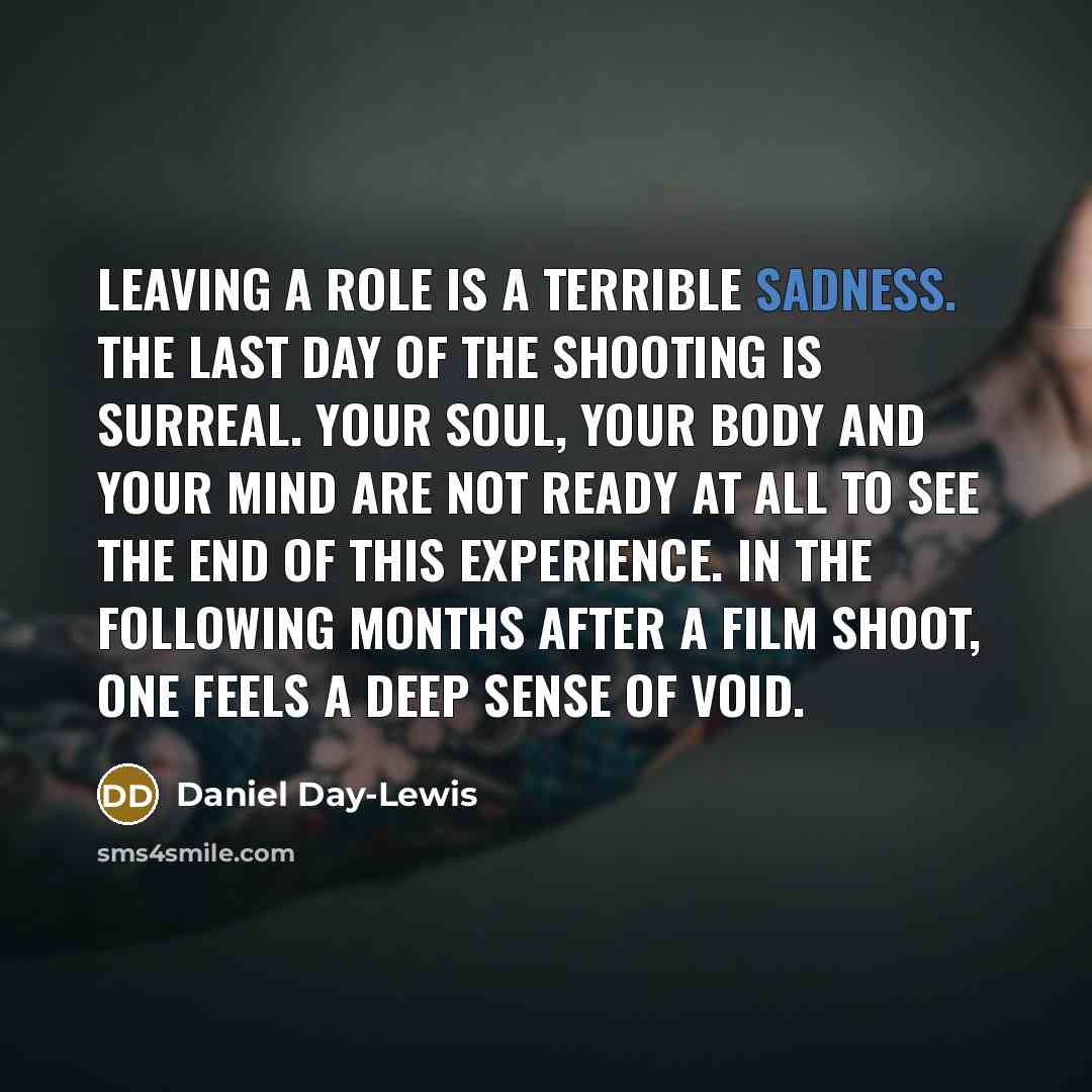 “Leaving a role is a terrible sadness. The last day…” quote by Daniel Day-Lewis